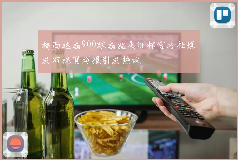 梅西达成900球成就美洲杯官方社媒发布祝贺海报引发热议