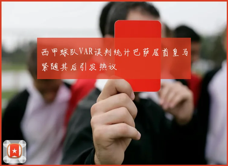西甲球队VAR误判统计巴萨居首皇马紧随其后引发热议