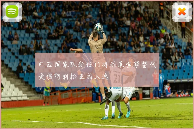 巴西国家队新任门将雨果索萨替代受伤阿利松正式入选